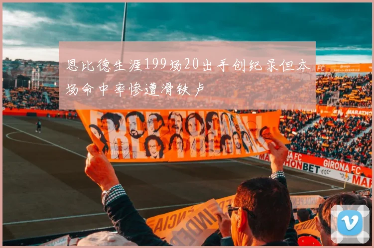 恩比德生涯199场20出手创纪录但本场命中率惨遭滑铁卢