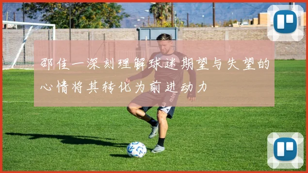 邵佳一深刻理解球迷期望与失望的心情将其转化为前进动力